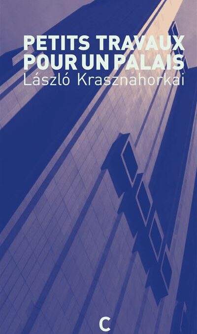 Chrawnique littéraire : « Petits travaux pour un palais » de Laszlo Krasznahorkai